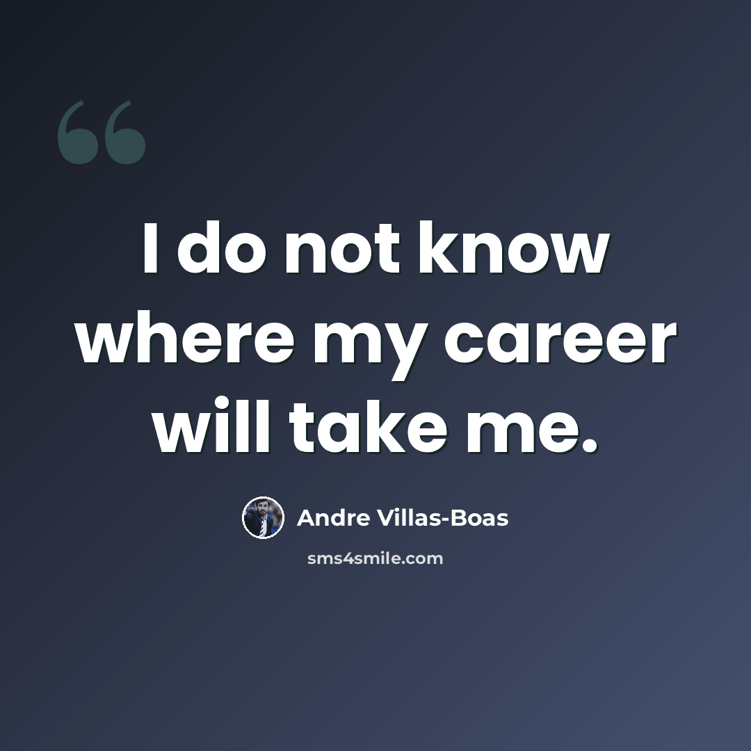 “I do not know where my career will take me.” quote by Andre Villas-Boas