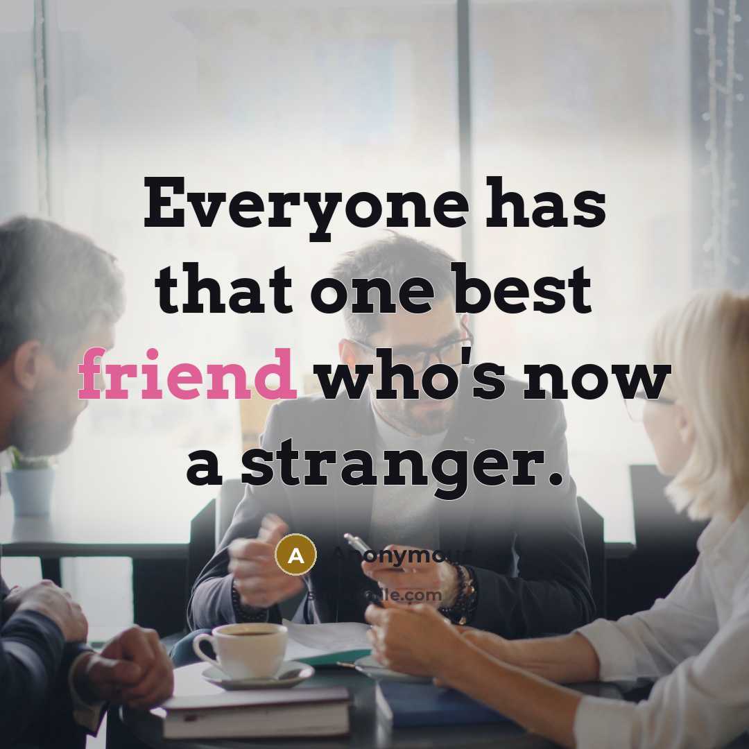 “Everyone has that one best friend who's now a stranger.” quote by Anonymous