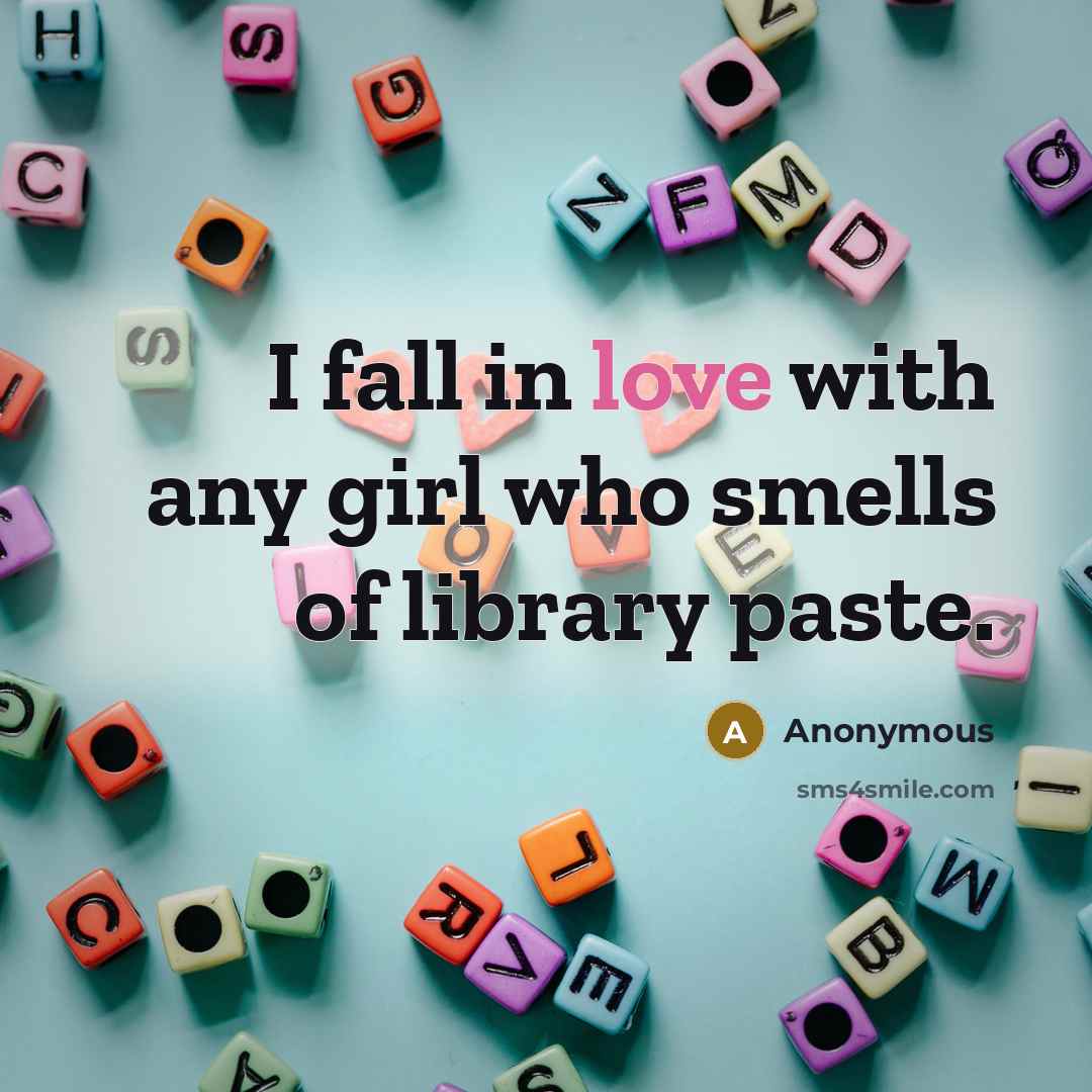 “I fall in love with any girl who smells of library paste.” quote by Anonymous