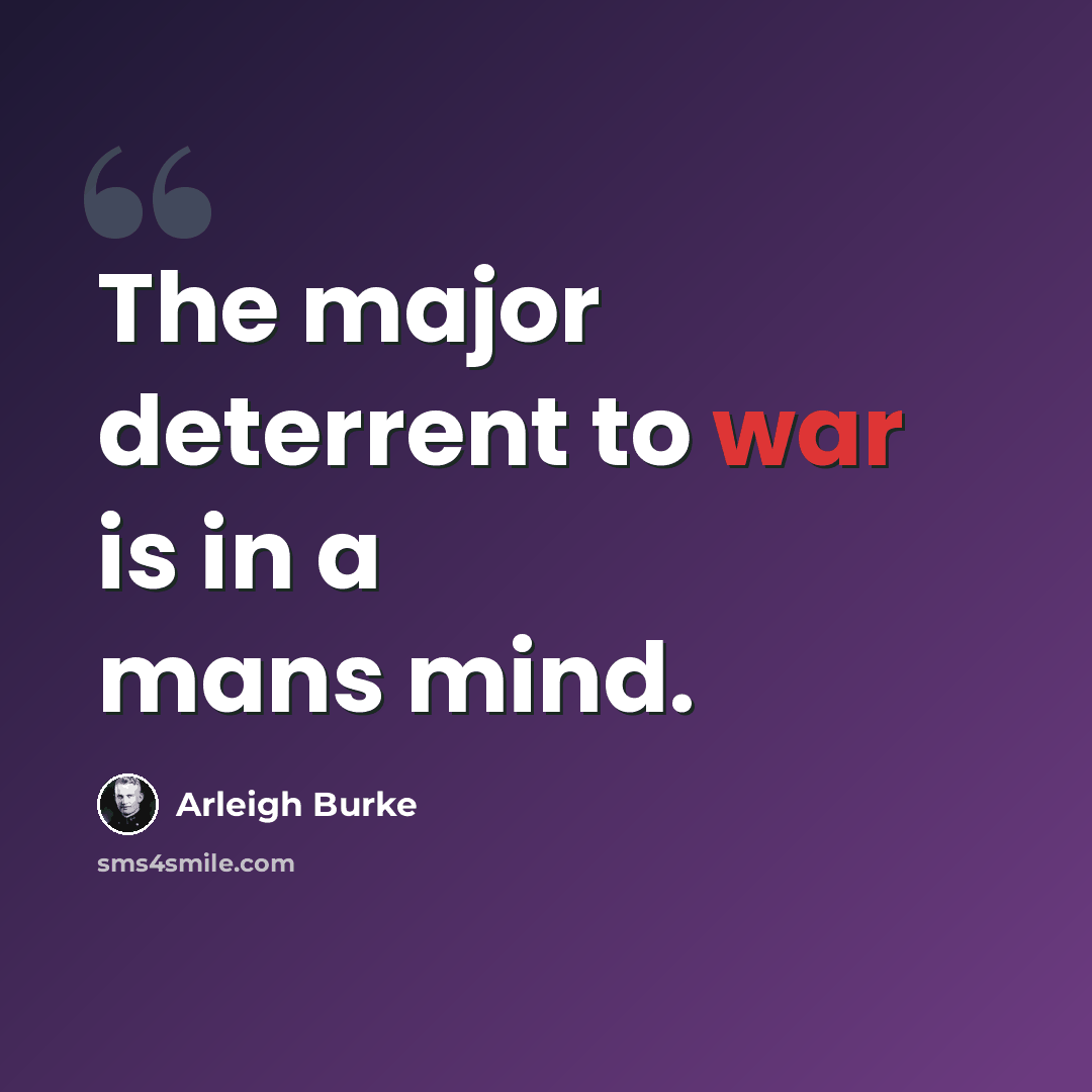 “The major deterrent to war is in a mans mind.” quote by Arleigh Burke