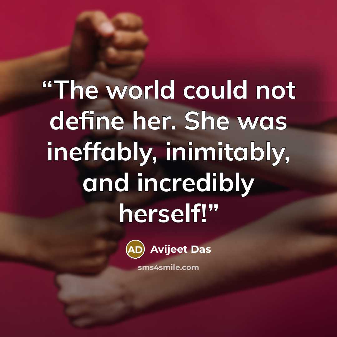 “The world could not define her. She was ineffably, inimitably, and incredibly herself!” quote by Avijeet Das