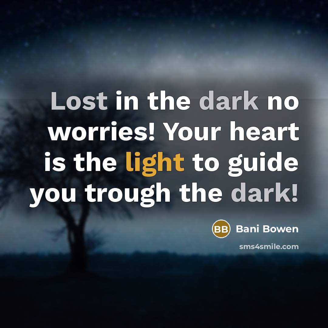 “Lost in the dark no worries! Your heart is the light to guide you trough the dark!” quote by Bani Bowen