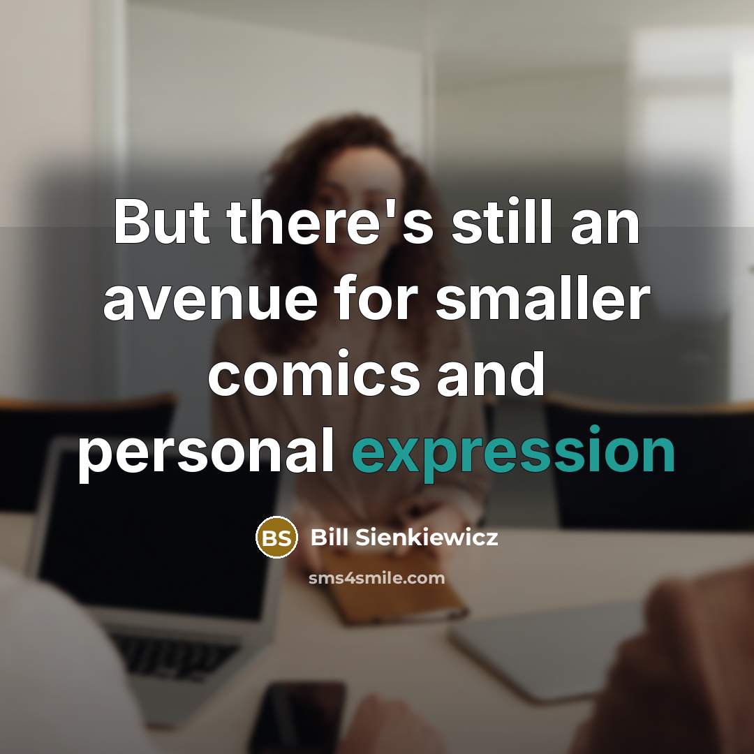 “But there's still an avenue for smaller comics and personal expression” quote by Bill Sienkiewicz