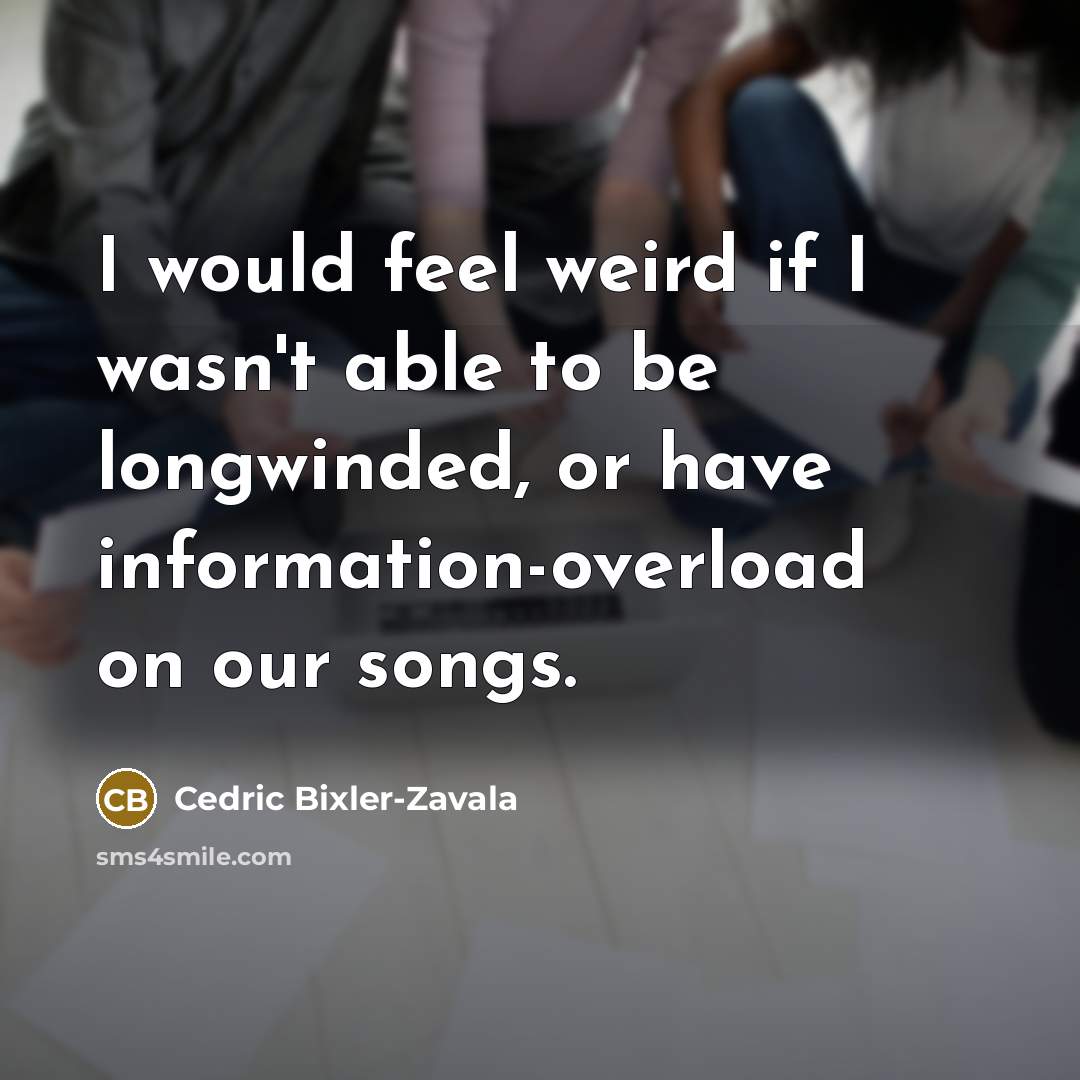 “I would feel weird if I wasn't able to be longwinded, or have information-overload on our songs.” quote by Cedric Bixler-Zavala