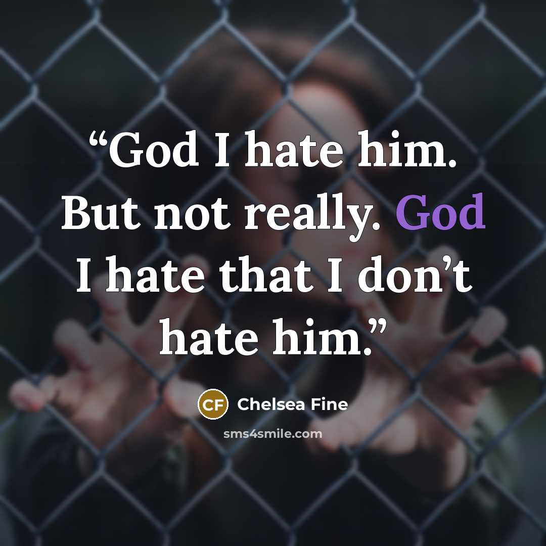 “God I hate him. But not really. God I hate that I don’t hate him.” quote by Chelsea Fine