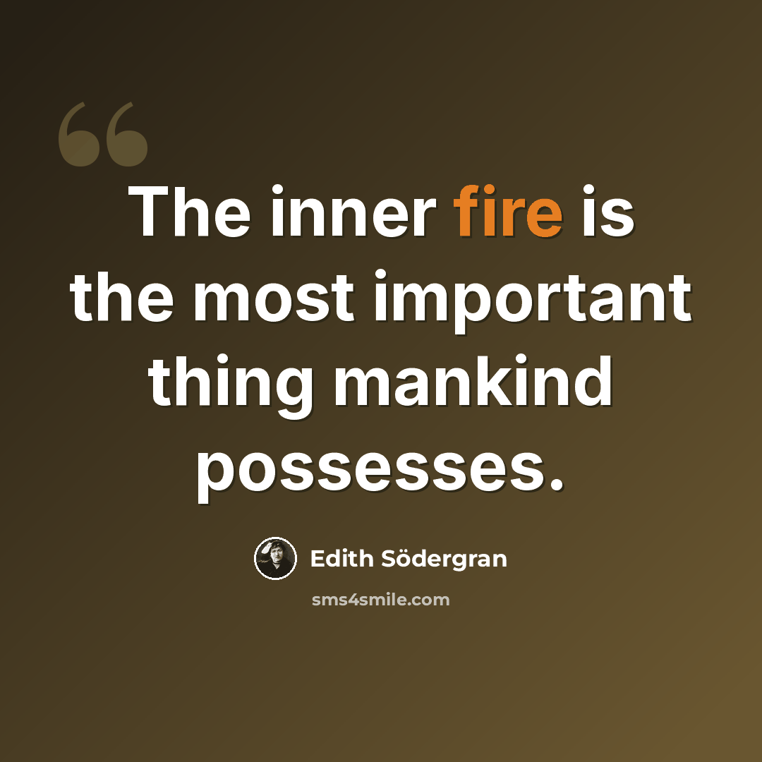 “The inner fire is the most important thing mankind possesses.” quote by Edith Södergran