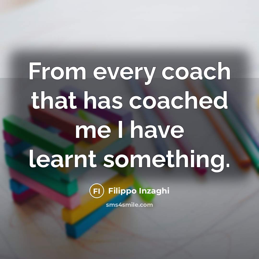 “From every coach that has coached me I have learnt something.” quote by Filippo Inzaghi
