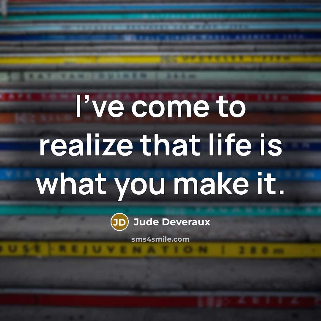 “I've come to realize that life is what you make it.” quote by Jude Deveraux