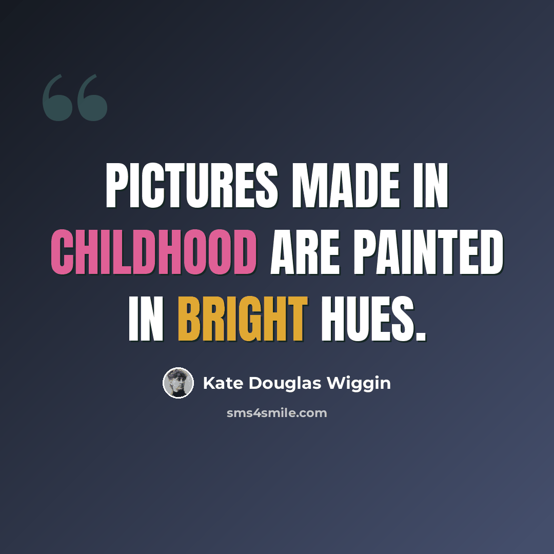 “Pictures made in childhood are painted in bright hues.” quote by Kate Douglas Wiggin