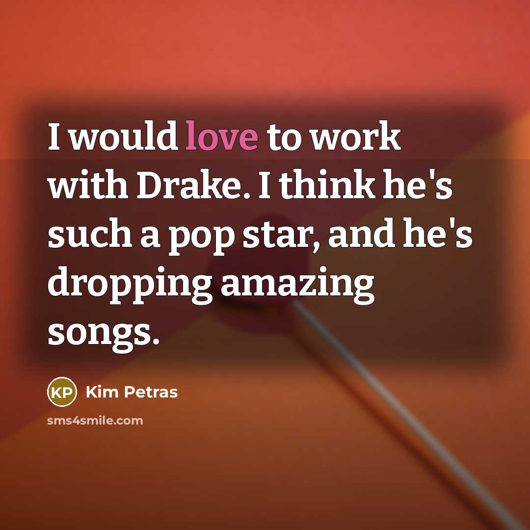 “I would love to work with Drake. I think he's such a pop star, and he's dropping amazing songs.” quote by Kim Petras