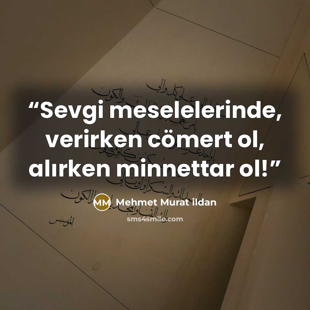 “Sevgi meselelerinde, verirken cömert ol, alırken minnettar ol!” quote by Mehmet Murat ildan