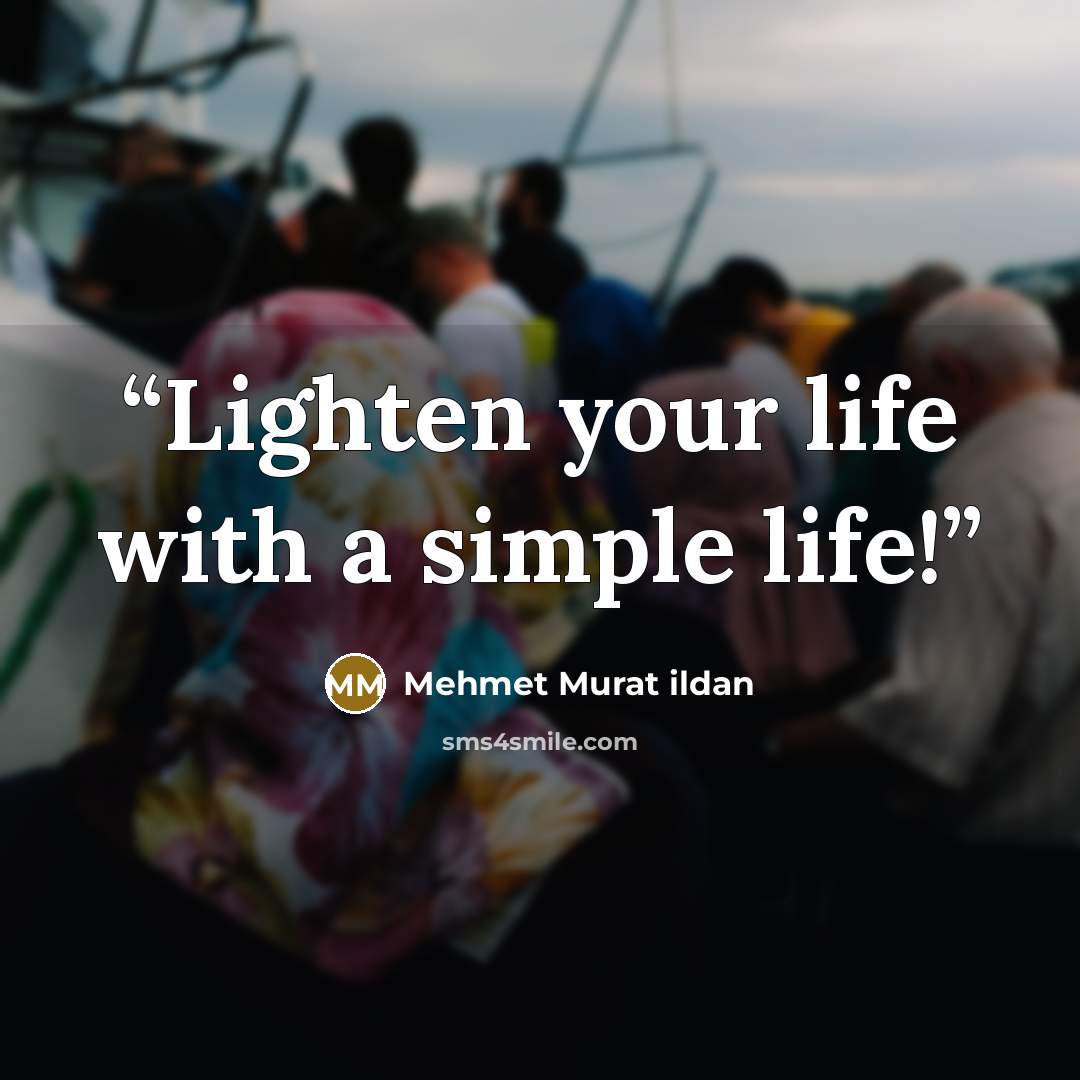 “Lighten your life with a simple life!” quote by Mehmet Murat ildan