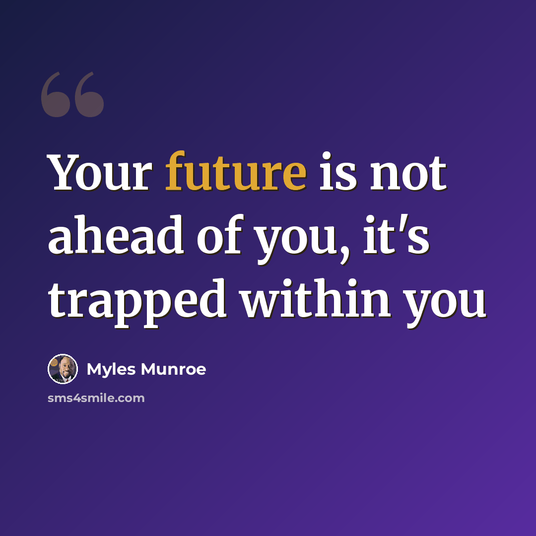 “Your future is not ahead of you, it's trapped within you” quote by Myles Munroe
