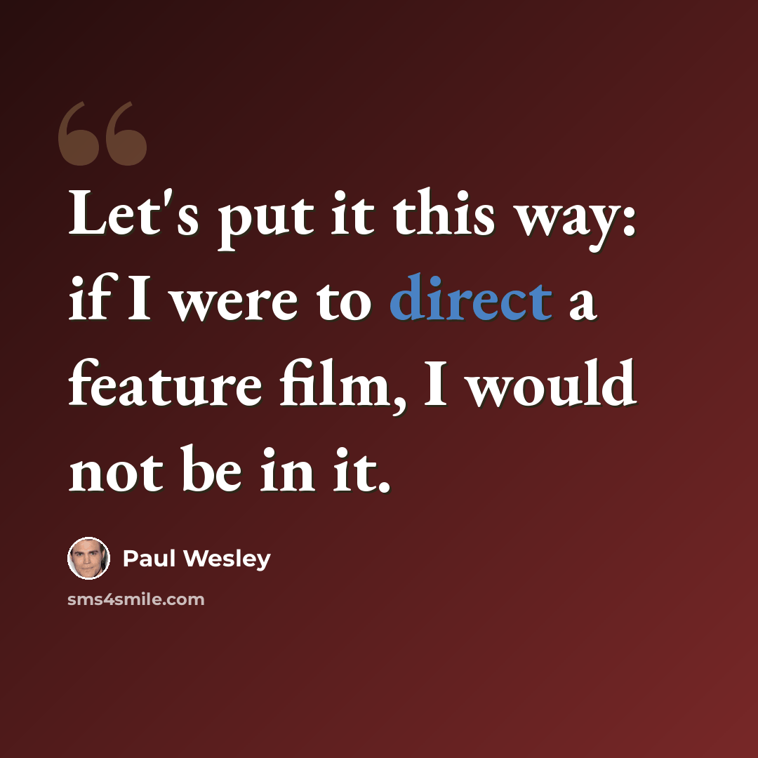 “Let's put it this way: if I were to direct a feature film, I would not be in it.” quote by Paul Wesley