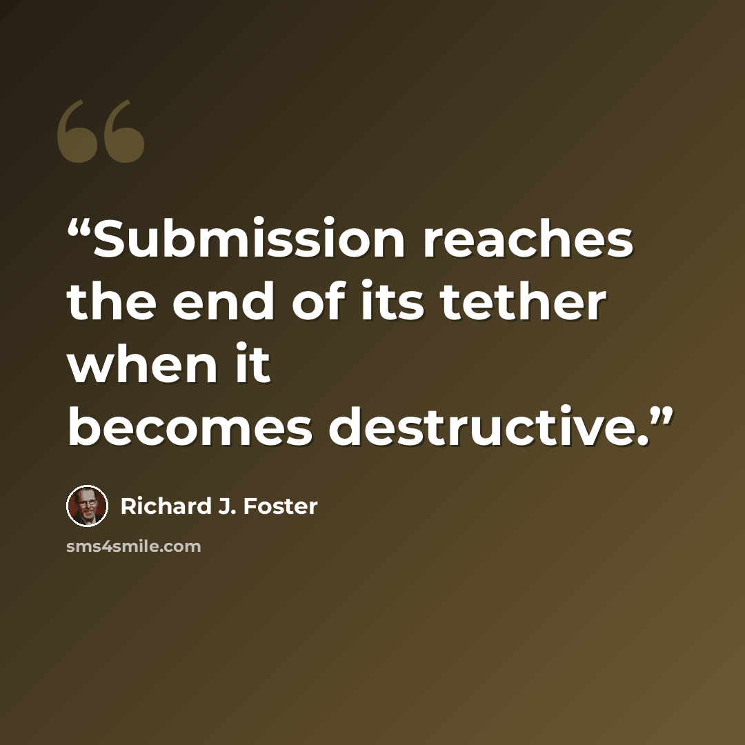 “Submission reaches the end of its tether when it becomes destructive.” quote by Richard J. Foster
