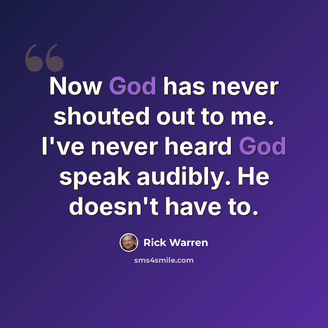 “Now God has never shouted out to me. I've never heard God speak audibly. He doesn't have to.” quote by Rick Warren