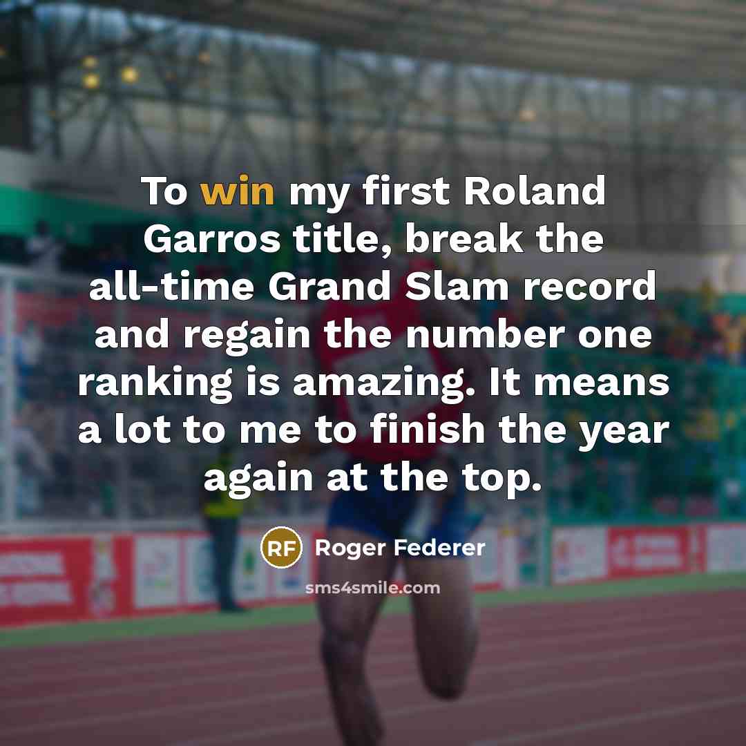“To win my first Roland Garros title, break the all-time Grand Slam record and regain the number one ranking is amazing. It means a lot to me to finish the year again at the top.” quote by Roger Federer