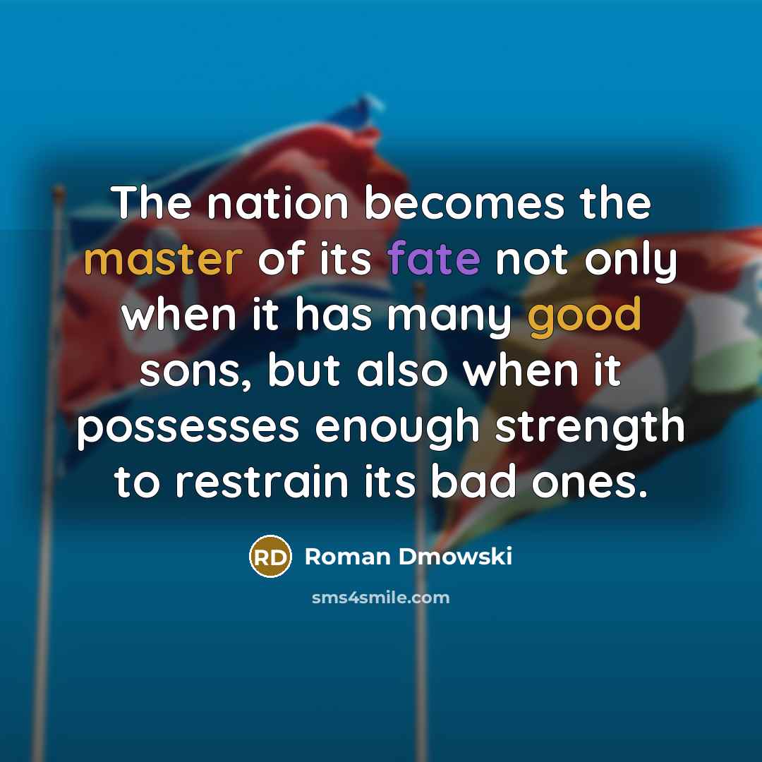 “The nation becomes the master of its fate not only when it has many good sons, but also when it possesses enough strength to restrain its bad ones.” quote by Roman Dmowski