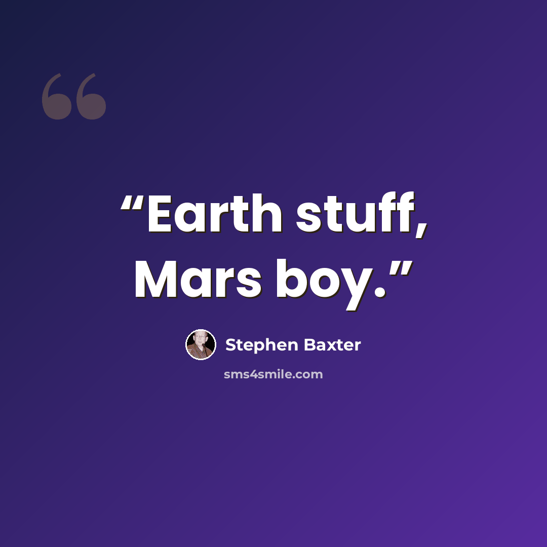 “Earth stuff, Mars boy.” quote by Stephen Baxter