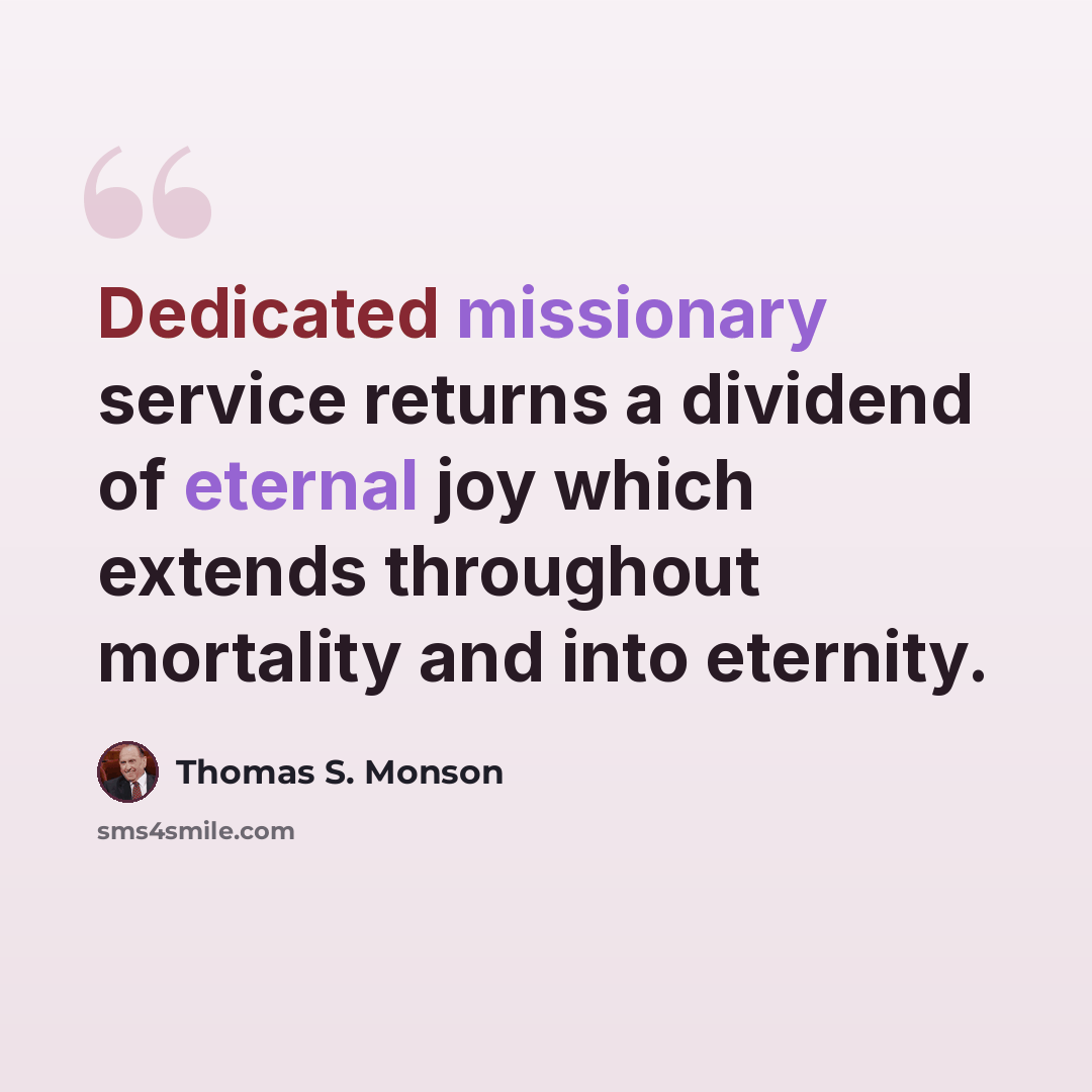 “Dedicated missionary service returns a dividend of eternal joy which extends throughout mortality and into eternity.” quote by Thomas S. Monson