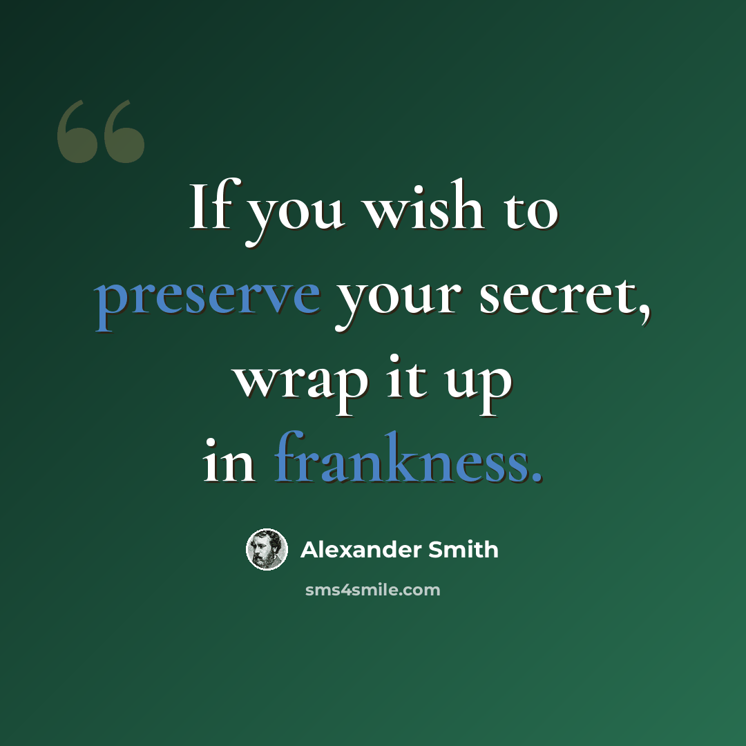 “If you wish to preserve your secret, wrap it up in frankness.” quote by Alexander Smith