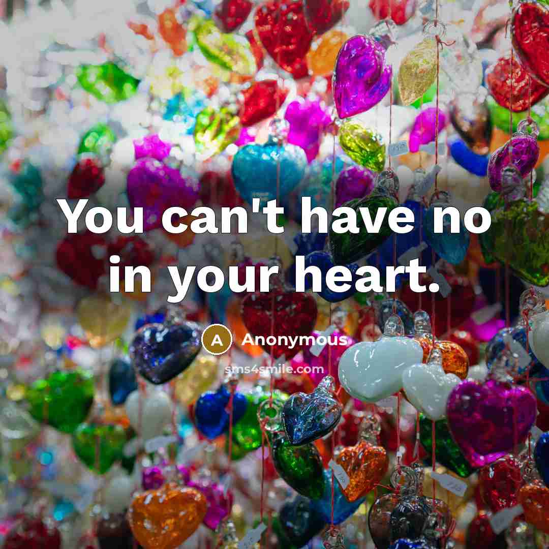 “You can't have no in your heart.” quote by Anonymous