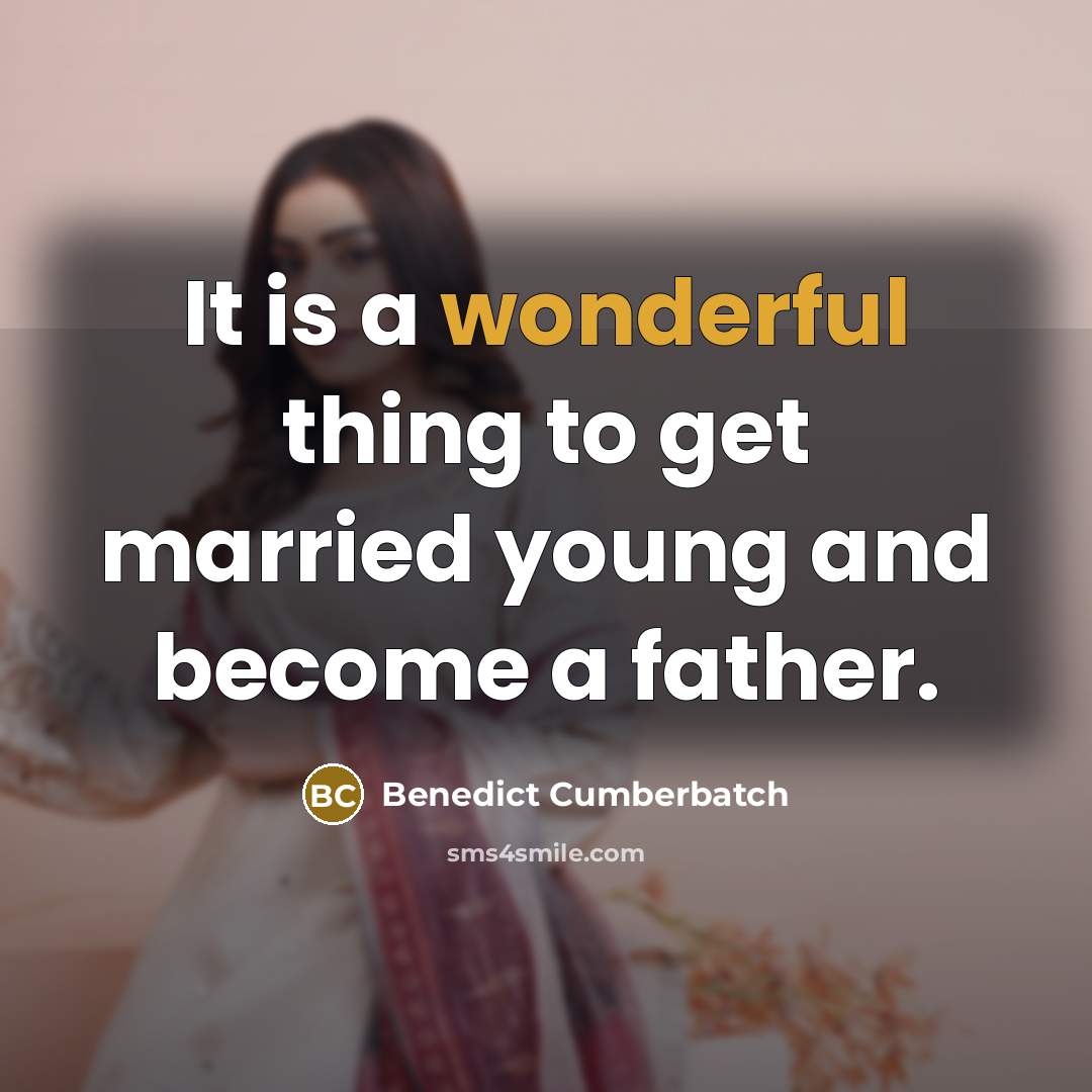 “It is a wonderful thing to get married young and become a father.” quote by Benedict Cumberbatch
