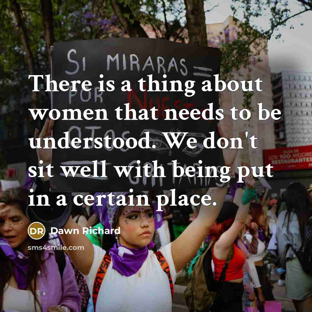 “There is a thing about women that needs to be understood. We don't sit well with being put in a certain place.” quote by Dawn Richard
