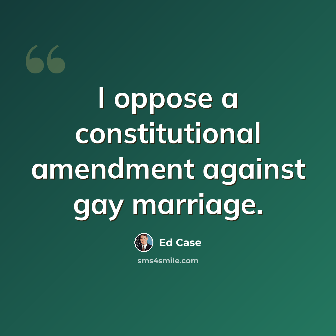 “I oppose a constitutional amendment against gay marriage.” quote by Ed Case