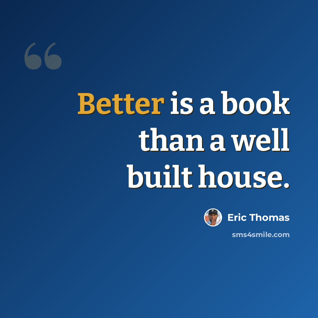 “Better is a book than a well built house.” quote by Eric Thomas