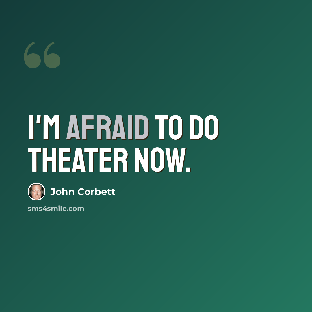 “I'm afraid to do theater now.” quote by John Corbett