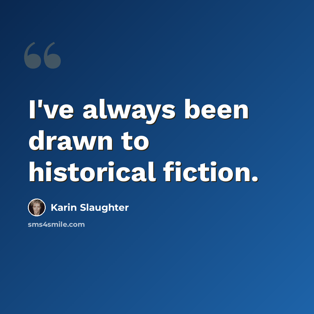 “I've always been drawn to historical fiction.” quote by Karin Slaughter