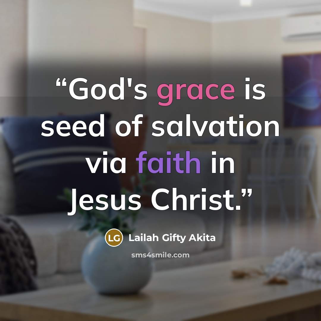 “God's grace is seed of salvation via faith in Jesus Christ.” quote by Lailah Gifty Akita