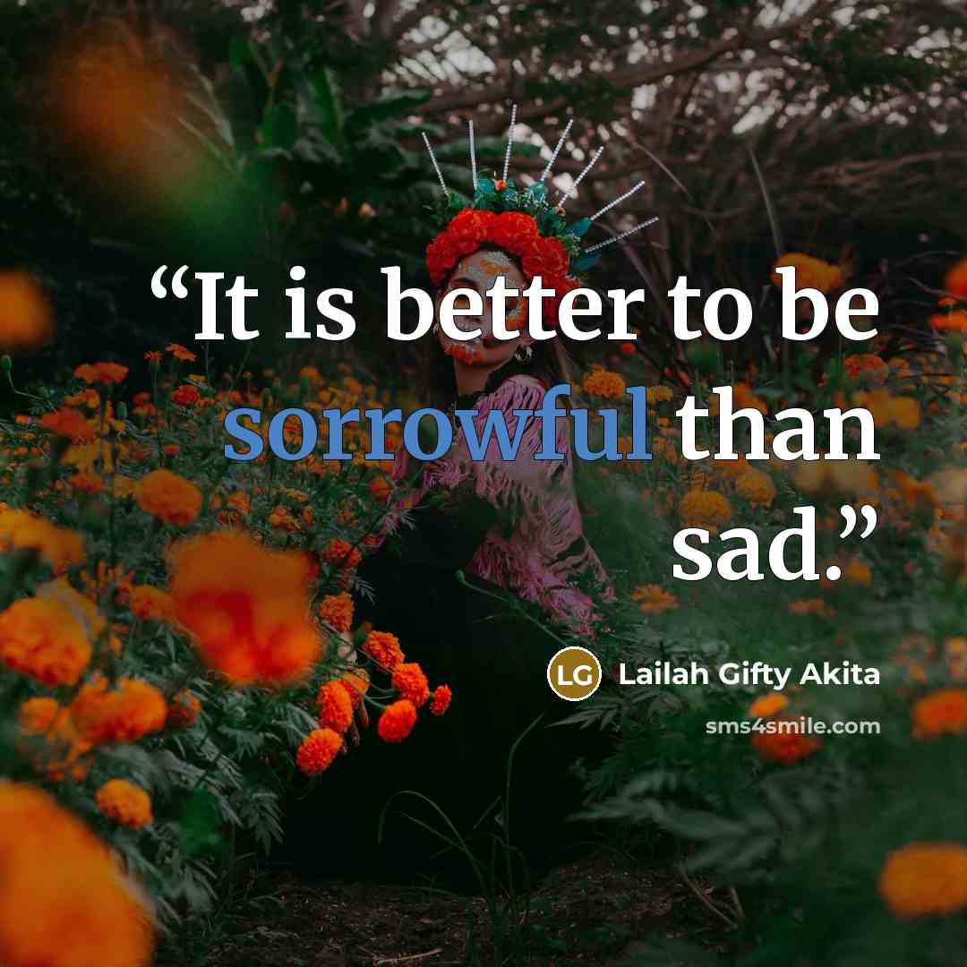 “It is better to be sorrowful than sad.” quote by Lailah Gifty Akita