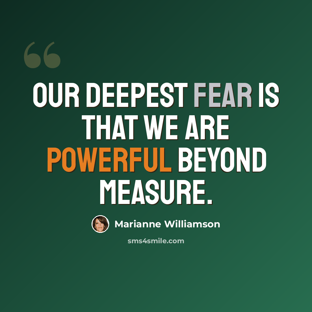 “Our deepest fear is that we are powerful beyond measure.” quote by Marianne Williamson