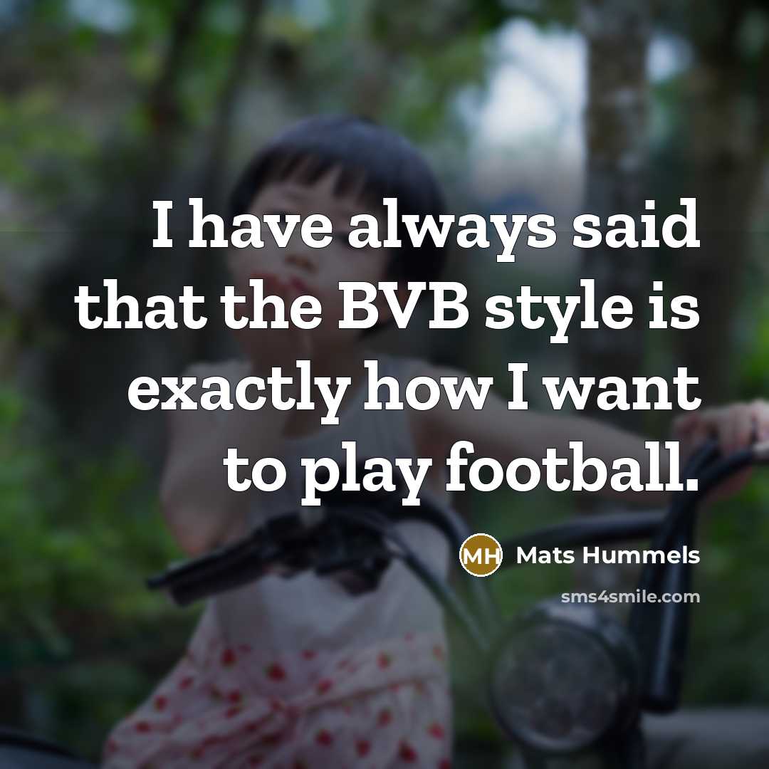 “I have always said that the BVB style is exactly how I want to play football.” quote by Mats Hummels