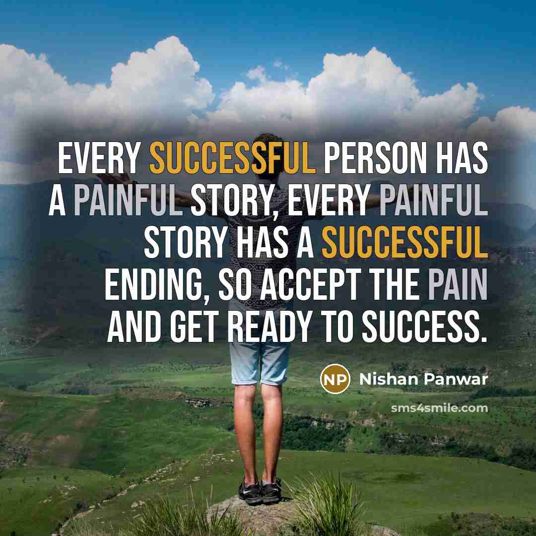 “Every successful person has a painful story, Every painful story has a successful ending, So accept the pain and get ready to success.” quote by Nishan Panwar