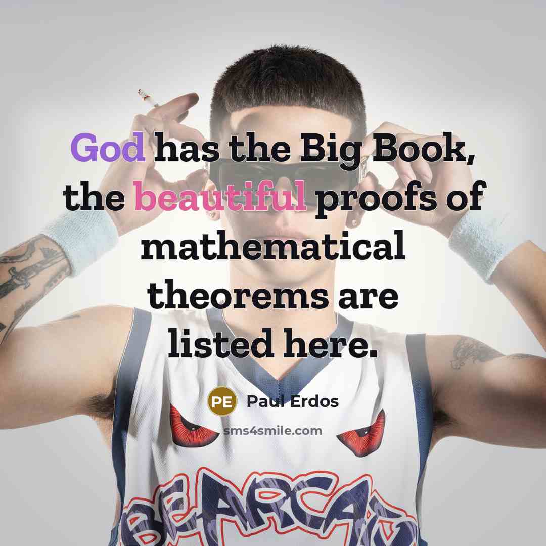 “God has the Big Book, the beautiful proofs of mathematical theorems are listed here.” quote by Paul Erdos