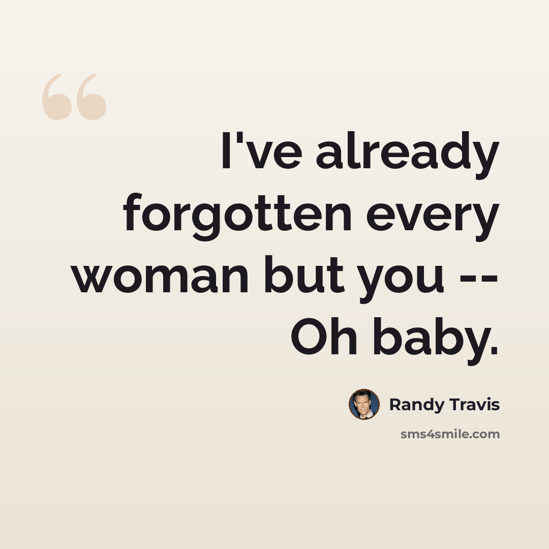 “I've already forgotten every woman but you -- Oh baby.” quote by Randy Travis