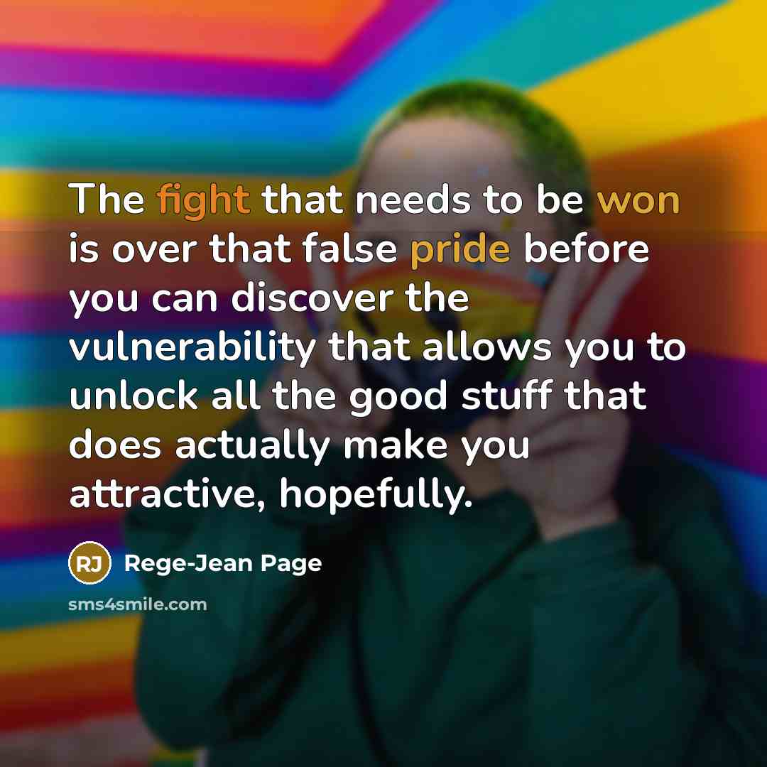 “The fight that needs to be won is over that false pride before you can discover the vulnerability that allows you to unlock all the good stuff that does actually make you attractive, hopefully.” quote by Rege-Jean Page