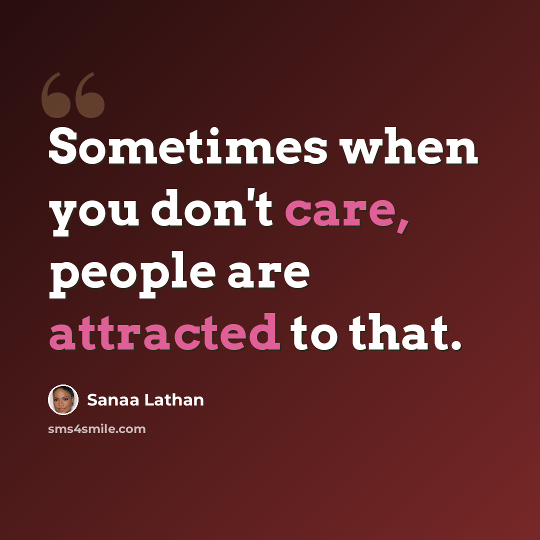 “Sometimes when you don't care, people are attracted to that.” quote by Sanaa Lathan