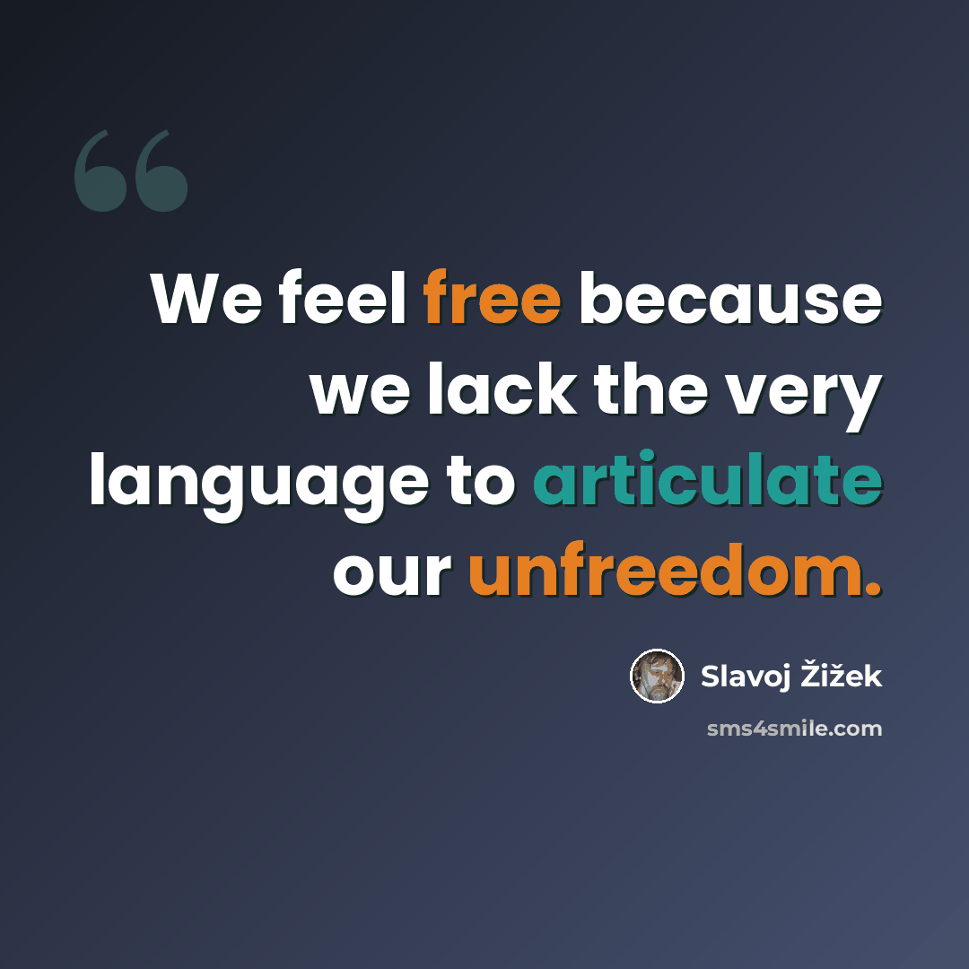 “We feel free because we lack the very language to articulate our unfreedom.” quote by Slavoj Žižek
