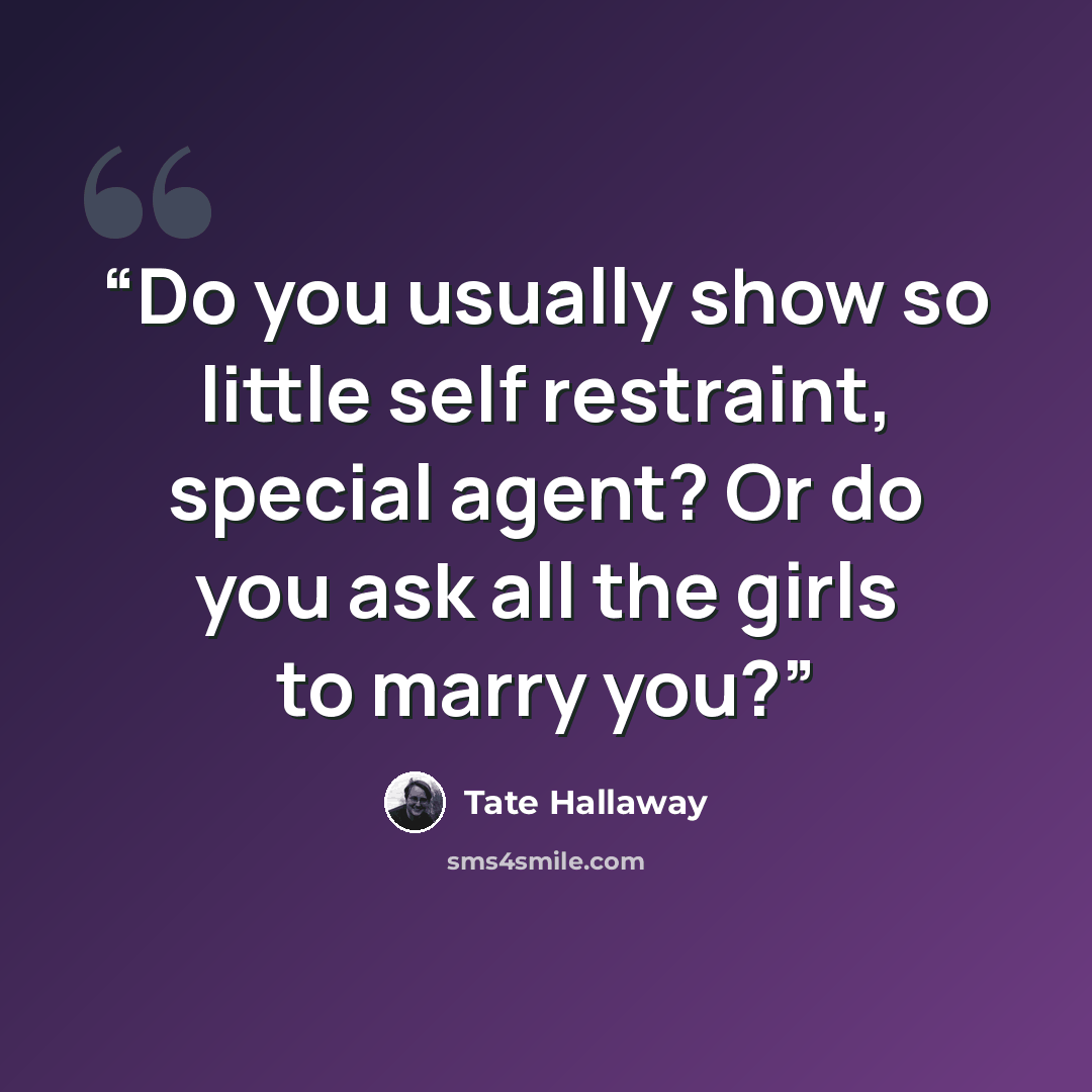 “Do you usually show so little self restraint, special agent? Or do you ask all the girls to marry you?” quote by Tate Hallaway