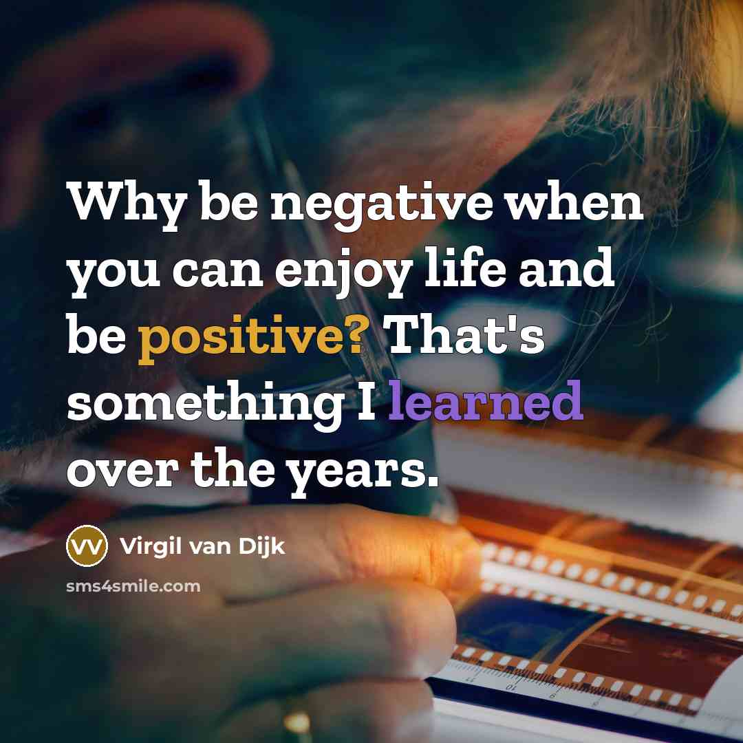 “Why be negative when you can enjoy life and be positive? That's something I learned over the years.” quote by Virgil van Dijk