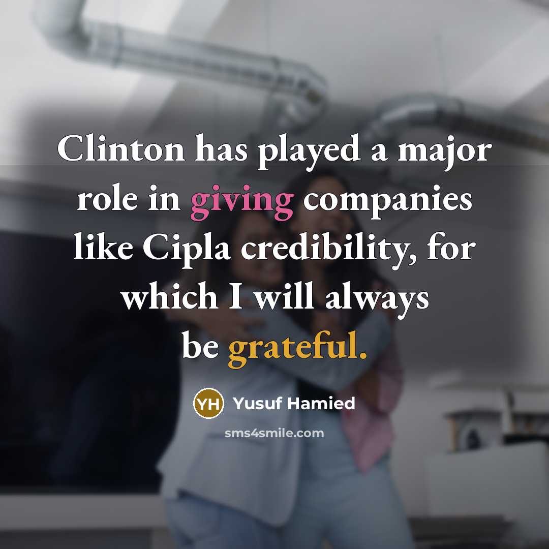 “Clinton has played a major role in giving companies like Cipla credibility, for which I will always be grateful.” quote by Yusuf Hamied