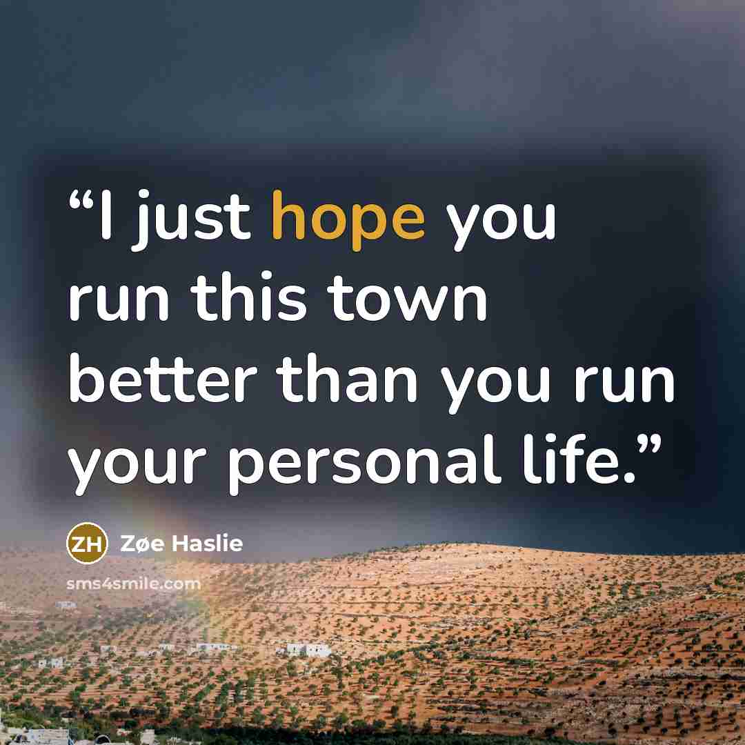 “I just hope you run this town better than you run your personal life.” quote by Zøe Haslie