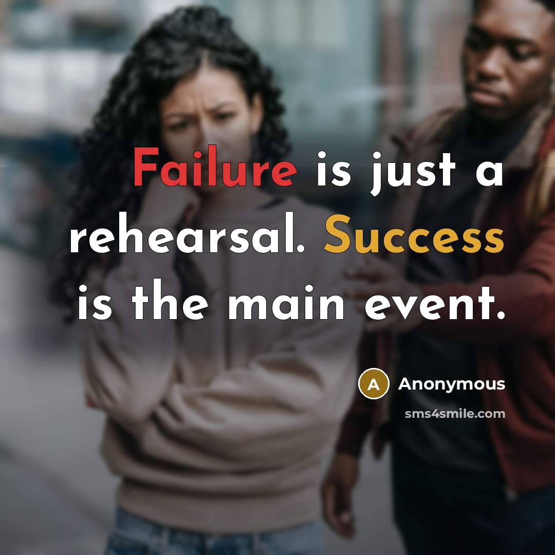 “Failure is just a rehearsal. Success is the main event.” quote by Anonymous