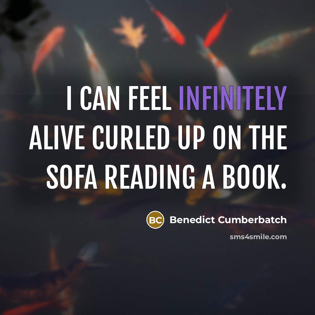 “I can feel infinitely alive curled up on the sofa reading a book.” quote by Benedict Cumberbatch