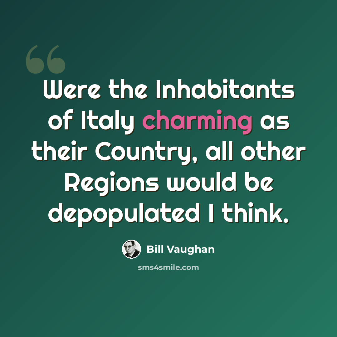 “Were the Inhabitants of Italy charming as their Country, all other Regions would be depopulated I think.” quote by Bill Vaughan