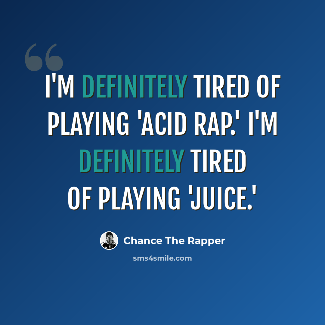 “I'm definitely tired of playing 'Acid Rap.' I'm definitely tired of playing 'Juice.'” quote by Chance The Rapper